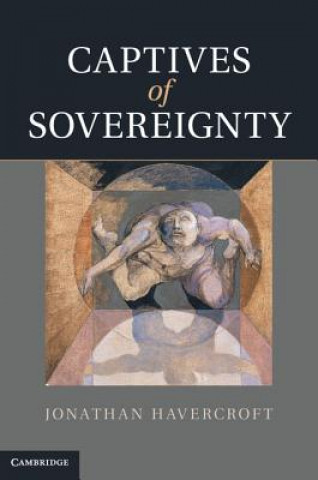 Kniha Captives of Sovereignty Jonathan Havercroft