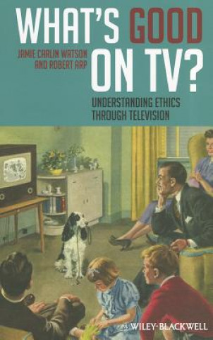 Kniha What's Good on TV?  - Understanding Ethics Through Television Jamie Carlin Watson