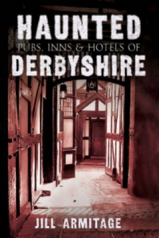 Książka Haunted Pubs, Inns and Hotels of Derbyshire Jill Armitage