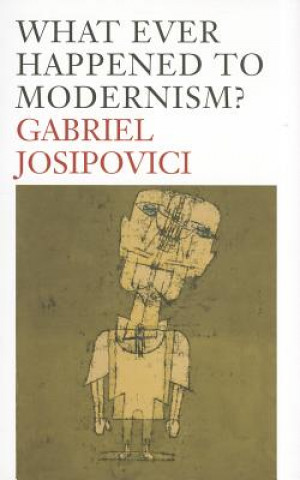 Kniha What Ever Happened to Modernism? Gabriel Josipovici