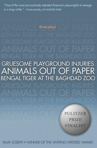 Könyv Gruesome Playground Injuries; Animals Out Of Paper; Bengal Tiger At The Baghdad Zoo Rajiv Joseph
