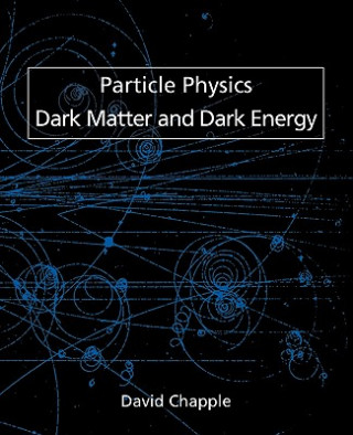 Kniha Particle Physics, Dark Matter and Dark Energy David Chapple