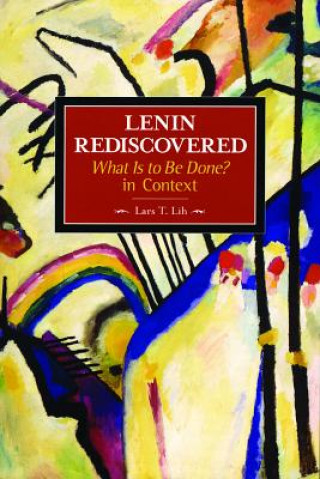 Βιβλίο Lenin Rediscovered: What Is To Be Done? In Context Lars T Lih