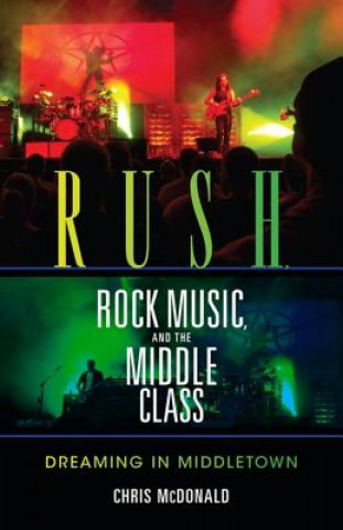 Könyv Rush, Rock Music, and the Middle Class Christopher McDonald