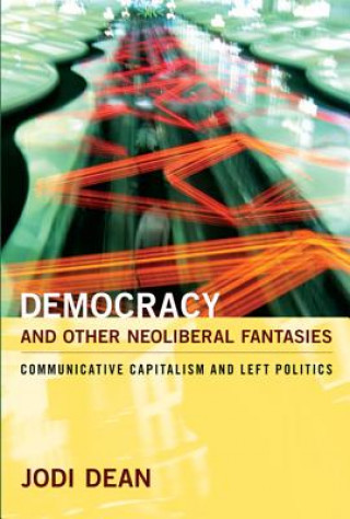 Könyv Democracy and Other Neoliberal Fantasies Jodi Dean