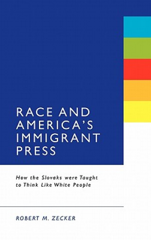 Kniha Race and America's Immigrant Press Robert M Zecker