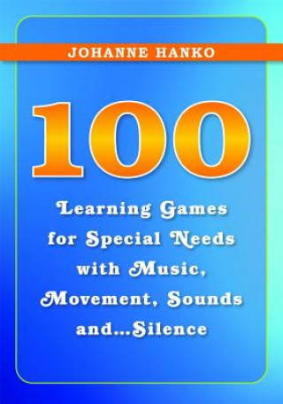 Könyv 100 Learning Games for Special Needs with Music, Movement, Sounds and...Silence Johanne Hanko