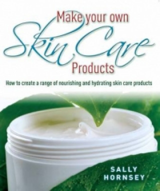 Kniha Make Your Own Skin Care Products Sally Hornsey