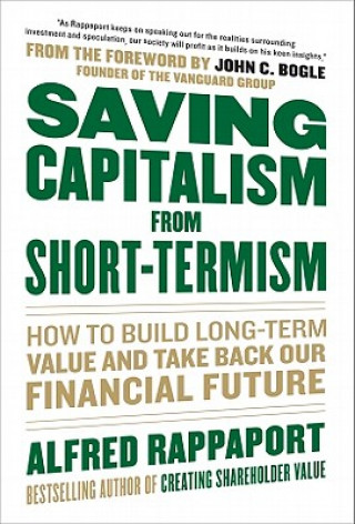 Book Saving Capitalism From Short-Termism: How to Build Long-Term Value and Take Back Our Financial Future Alfred Rappaport