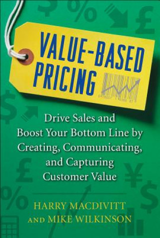 Könyv Value-Based Pricing: Drive Sales and Boost Your Bottom Line by Creating, Communicating and Capturing Customer Value Harry Macdivitt