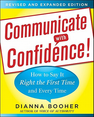 Carte Communicate with Confidence, Revised and Expanded Edition:  How to Say it Right the First Time and Every Time Dianna Booher