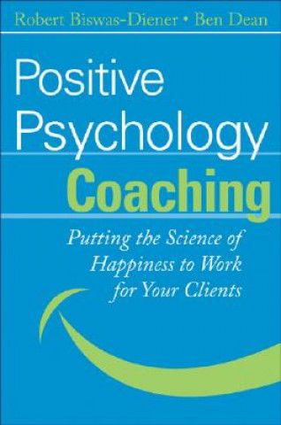 Knjiga Positive Psychology Coaching - Putting the Science  of Happiness to Work for Your Clients Ben Dean