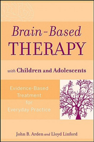 Carte Brain-Based Therapy with Children and Adolescents - Evidence-Based Treatment for Everyday Practice John B Arden