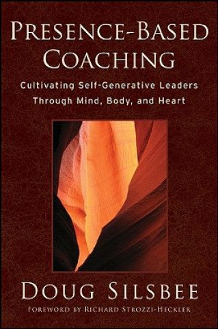 Kniha Presence-Based Coaching - Cultivating Self- Generative Leaders Through Mind, Body, and Heart Doug Silsbee