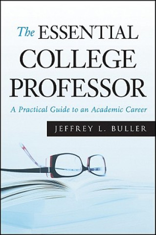 Kniha Essential College Professor - A Practical Guide to an Academic Career Jeffrey Buller