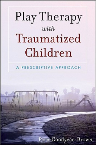Kniha Play Therapy with Traumatized Children - A Prescriptive Approach Paris Goodyear-Brown