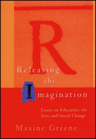 Książka Releasing the Imagination: Essays on Education, th the Arts & Social Change (Paper) Maxine Greene