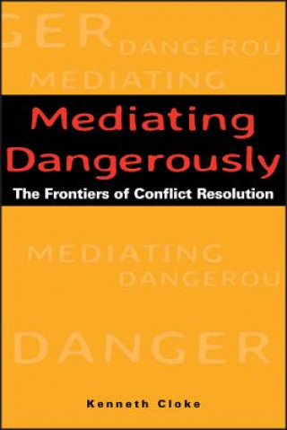 Kniha Mediating Dangerously: The Frontiers of Conflict Resolution Kenneth Cloke
