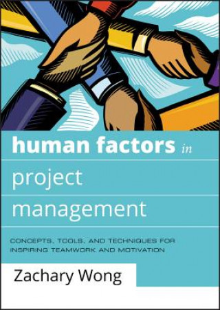 Book Human Factors in Project Management - Concepts, Tools and Techniques for Inspiring Teamwork and Motivation Zachary Wong