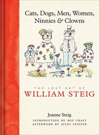 Kniha Cats, Dogs, Men, Women, Ninnies & Clowns: The Lost Art of William Steig Jeanne Steig