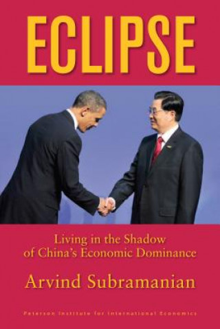 Kniha Eclipse - Living in the Shadow of China`s Economic Dominance Arvind Subramanian