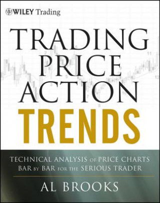 Könyv Trading Price Action Trends: Technical Analysis of  Price Charts Bar by Bar for the Serious Trader Al Brooks