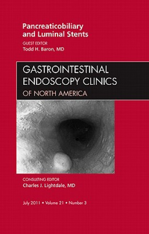 Kniha Pancreaticobiliary and Luminal Stents, An Issue of Gastrointestinal Endoscopy Clinics Todd H Baron