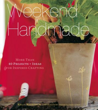 Книга Weekend Handmade: More than 40 Projects and Ideas Kelly Wilkinson