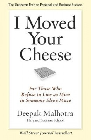Könyv I Moved Your Cheese: For Those Who Refuse to Live as Mice in Someone Elses Maze Deepak Malhotra