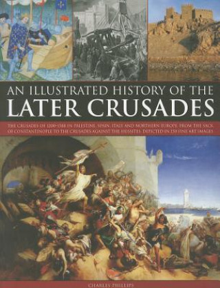 Könyv Illustrated History of the Later Crusades Charles Phillips