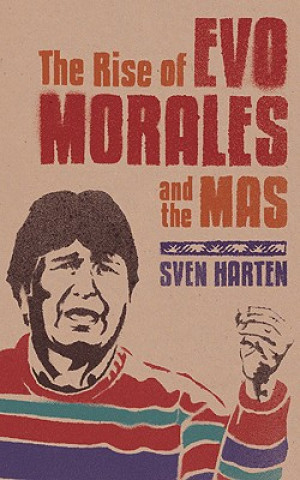 Kniha Rise of Evo Morales and the MAS Sven Harten