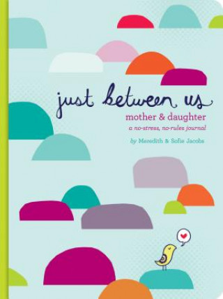 Kalendář/Diář Just Between Us: Mother & Daughter: A No-Stress, No-Rules Journal Meredith Jacobs