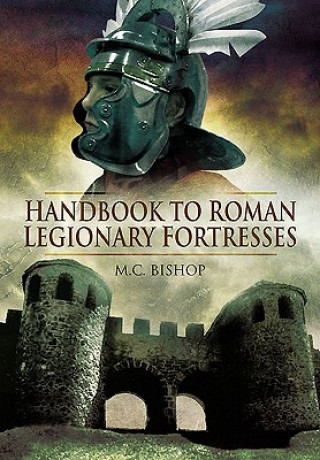 Kniha Handbook to Roman Legionary Fortresses MC Bishop