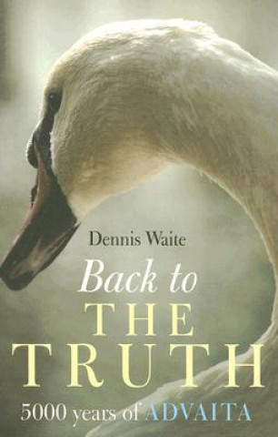 Carte Back to the Truth - 5000 years of Advaita Waite Dennis