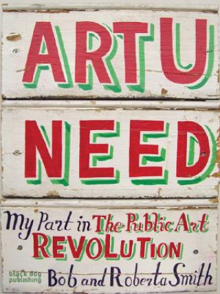 Kniha Art U Need: My Part in the Public Art Revolution Bob Smith