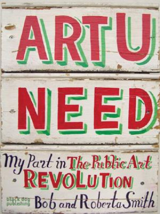 Książka Art U Need: My Part in the Public Art Revolution Bob Smith