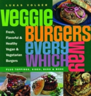 Könyv Veggie Burgers Every Which Way Lukas Volger