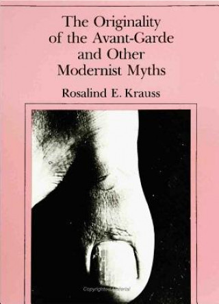 Książka Originality of the Avant-Garde and Other Modernist Myths Rosalind E Krauss