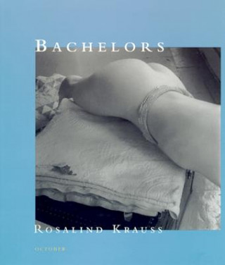 Kniha Bachelors Rosalind Krauss