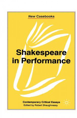 Kniha Shakespeare in Performance Robert Shaughnessy