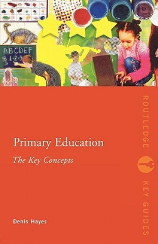 Könyv Primary Education: The Key Concepts Denis Hayes