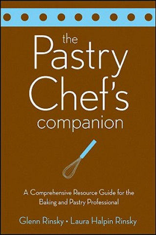 Carte Pastry Chef's Companion - A Comprehensive Resource Guide for the Baking and Pastry Professional Glenn Rinsky