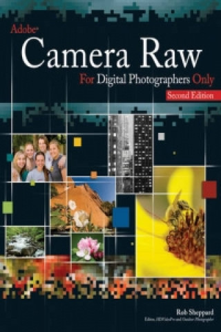 Kniha Adobe Camera Raw for Digital Photographers Only Rob Sheppard