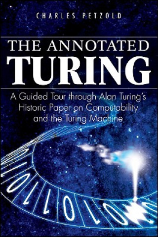 Carte Annotated Turing - A Guided Tour Through Alan Turing's Historic Paper on Computability and the Turing Machine C. Petzold
