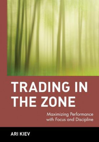 Kniha Trading in the Zone - Maximizing Performance with Focus & Discipline Ari Kiev