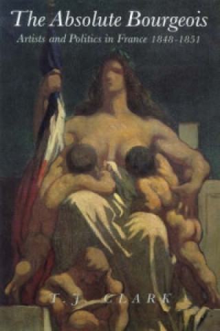 Knjiga Absolute Bourgeois T.J. Clark