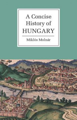 Kniha Concise History of Hungary Miklos Molnar