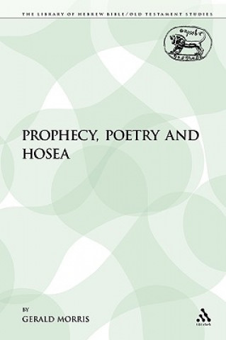 Könyv Prophecy, Poetry and Hosea Gerald Morris