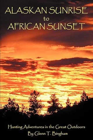 Kniha Alaskan Sunrise to African Sunset Glenn T Bingham