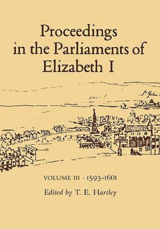 Könyv Proceedings in the Parliaments of Elizabeth I T E Hartley